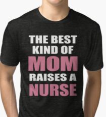 THE BEST KIND OF MOM RAISES A NURSE Tri-blend T-Shirt