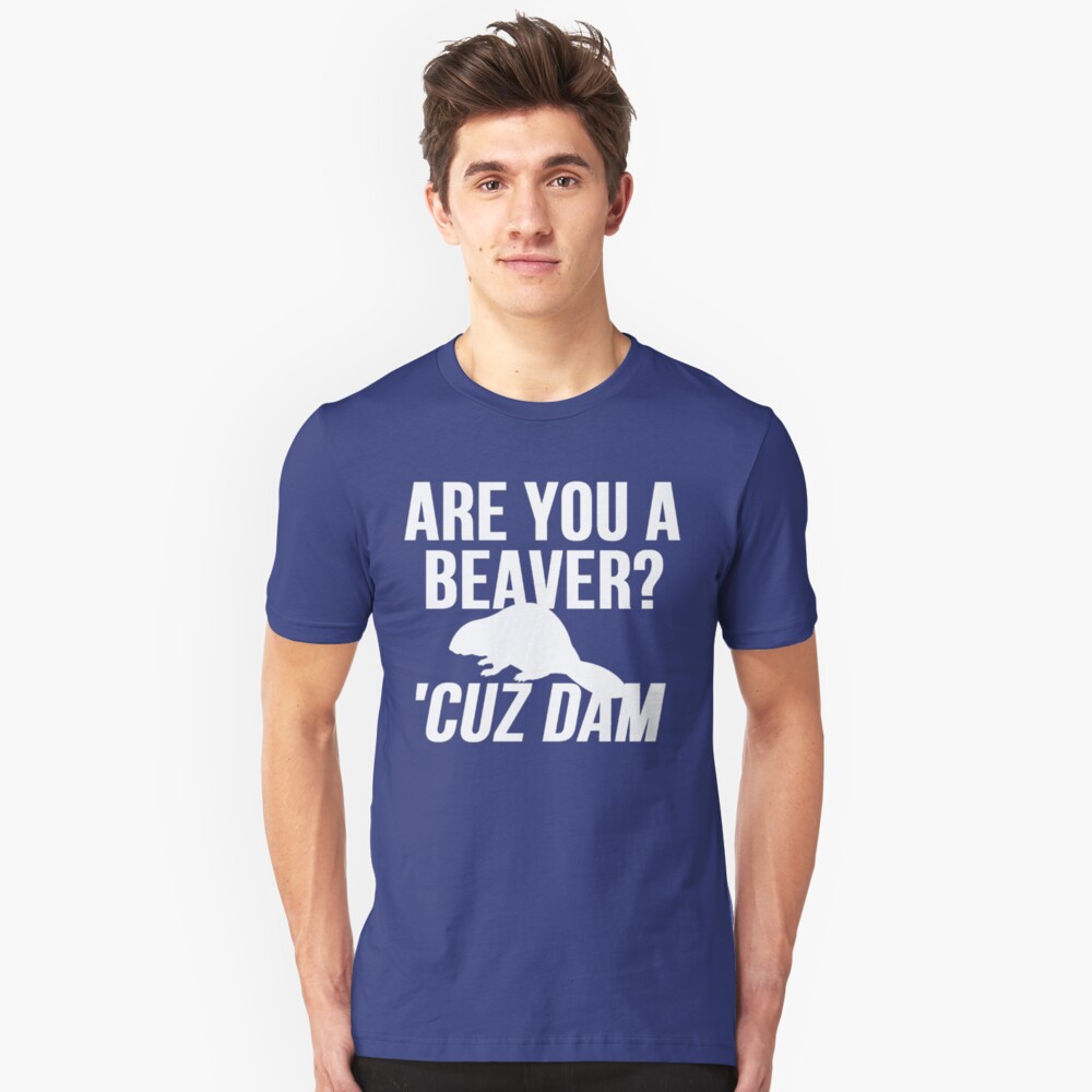 are-you-a-beaver-cuz-dam-t-shirt-by-mralan-redbubble