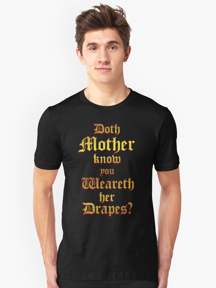 Doth Mother Know You Weareth Her Drapes T Shirt By