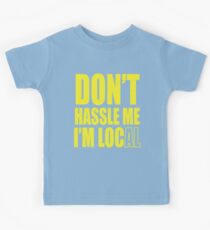 Don't hassle me I'm local shirt Kids Tee