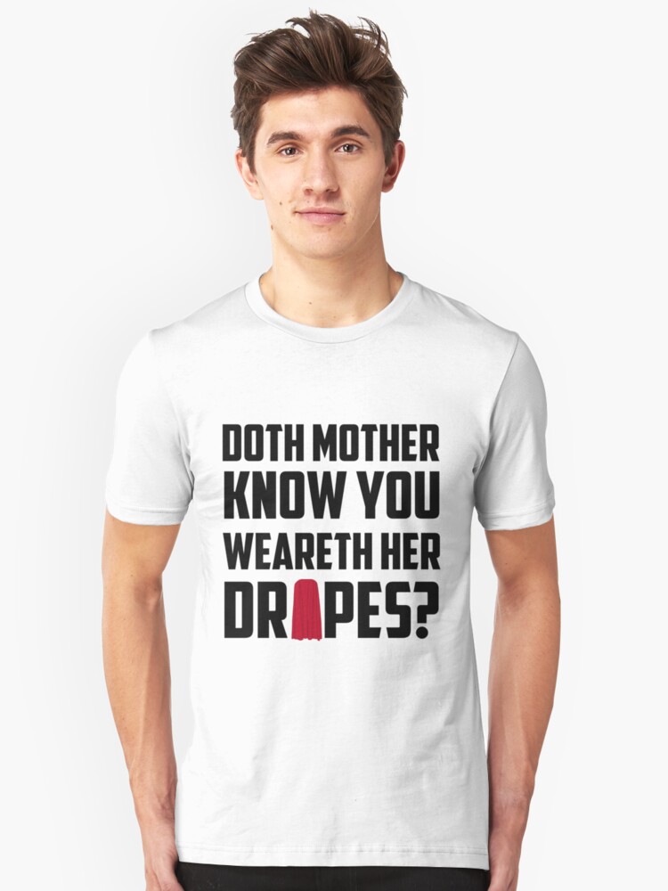 Doth Mother Know You Weareth Her Drapes T Shirt By Leishmania