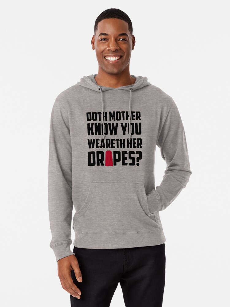Doth Mother Know You Weareth Her Drapes Lightweight Hoodie By