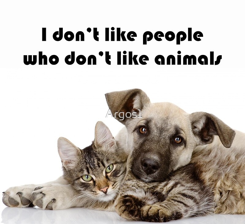 Animal Lover - I dont like people who dont like animals