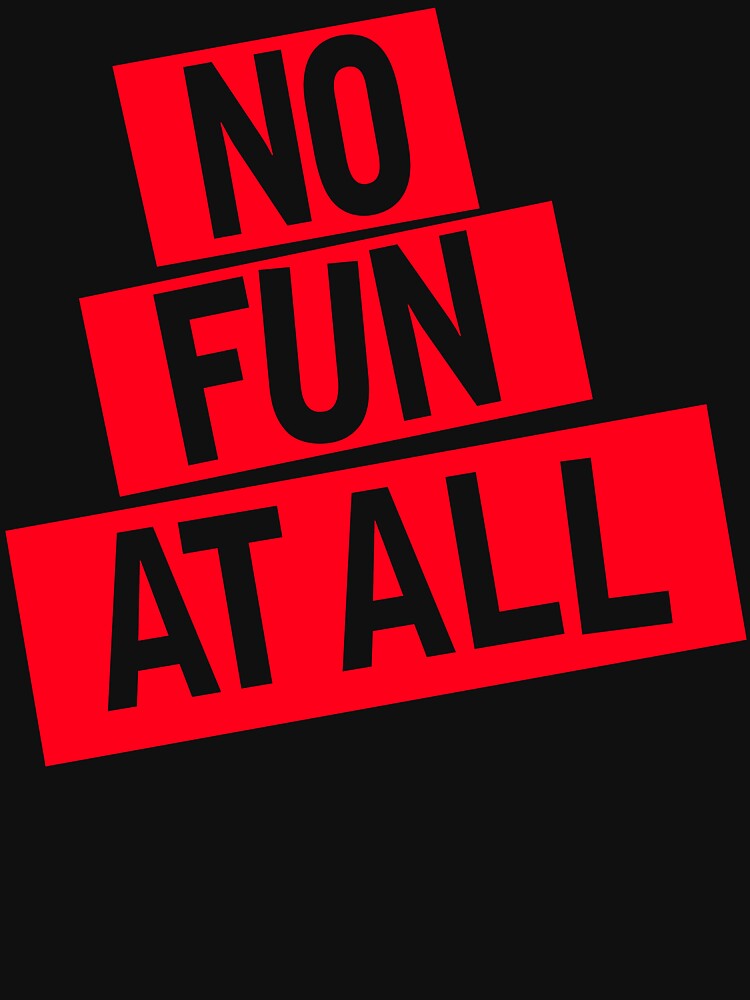 no fun t shirt