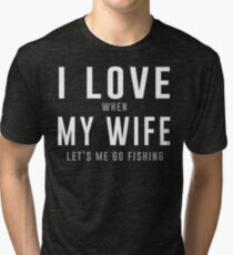 I love my wife when she lets me go fishing t-shirt Tri-blend T-Shirt