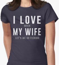 I love my wife when she lets me go fishing t-shirt Women's Fitted T-Shirt
