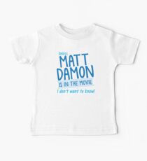 Unless MATT DAMON is in the movie I don't want to know Baby Tee