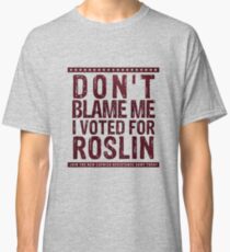 Don't blame me, I voted for Roslin Classic T-Shirt