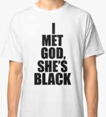 I Met God … She's Black Classic T-Shirt