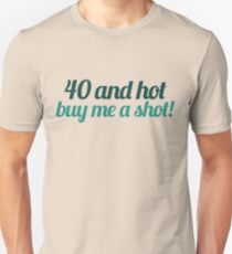40 and hot buy me a shot Unisex T-Shirt