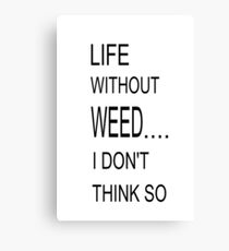 LIFE WITHOUT WEED Canvas Print