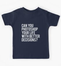 CAN YOU PHOTOSHOP YOUR LIFE WITH BETTER DECISIONS? Kids Tee