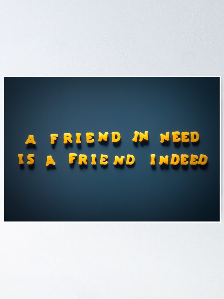 A Friend In Need Is A Friend Indeed Poster By Homydesign Redbubble