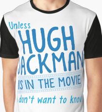 Unless Hugh Jackman is in the movie I don't want to know Graphic T-Shirt
