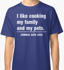 I look cooking my family and my pets. Commas save lives Classic T-Shirt