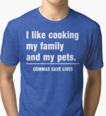 I look cooking my family and my pets. Commas save lives Tri-blend T-Shirt