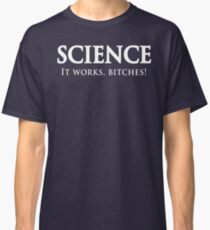 Science. It works bitches Classic T-Shirt