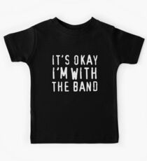 It's okay I'm with the band Kids T-Shirt