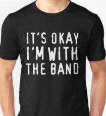 It's okay I'm with the band Unisex T-Shirt