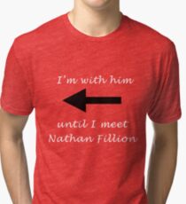 I'm with him until I meet Nathan Fillion Tri-blend T-Shirt