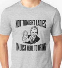 Not Tonight Ladies I'm Just Here To Drink Unisex T-Shirt