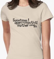 Sometimes I open my mouth and my mother comes out Women's Fitted T-Shirt