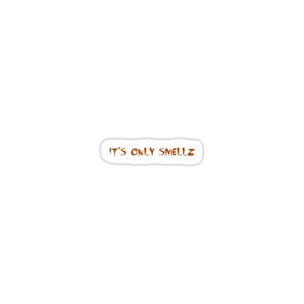 Itz only smellz Itz only smellz