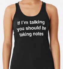 If I'm Talking You Should Be Taking Notes Women's Tank Top