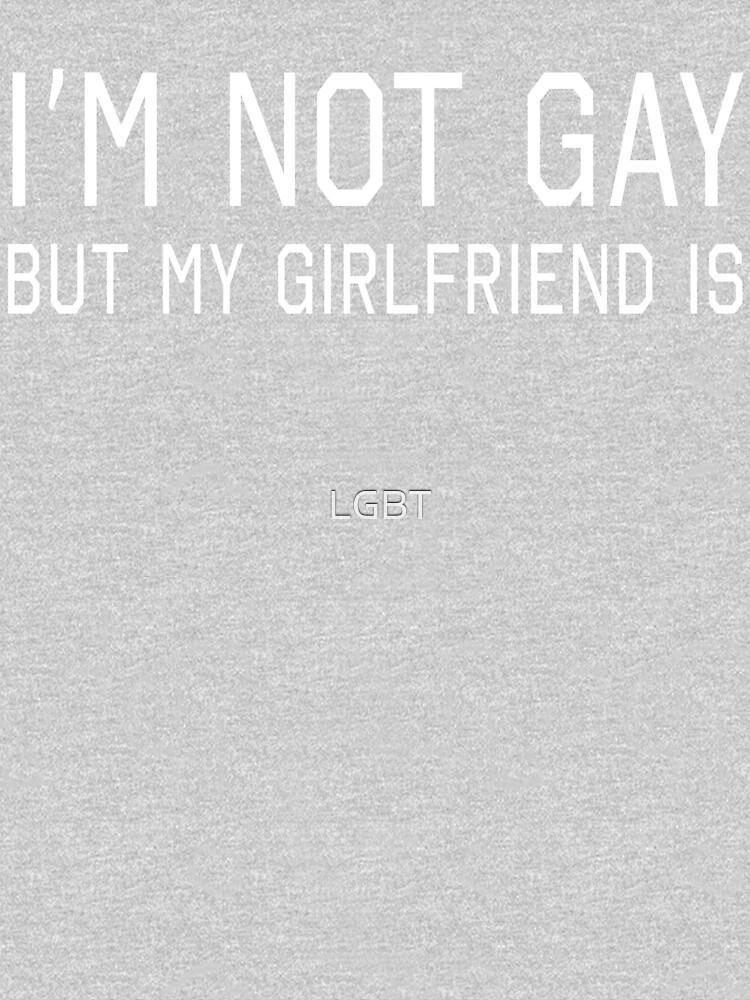 I'm Not Gay But My Girlfriend Is by LGBT
