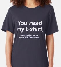 You read my t-shirt. That's enough social interaction for one day Slim Fit T-Shirt