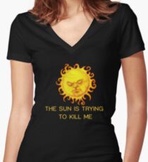 The Sun is Trying to Kill Me ! Women's Fitted V-Neck T-Shirt