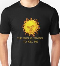 The Sun is Trying to Kill Me ! Unisex T-Shirt