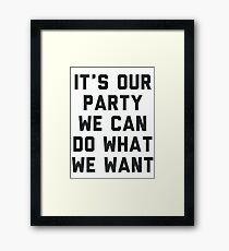 It's Our Party We Can Do What We Want Framed Print