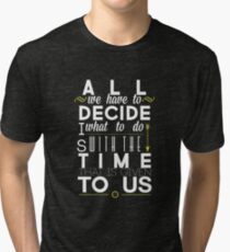 All We Have to Decide Tri-blend T-Shirt