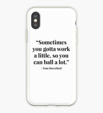 "Sometimes you gotta work a little, so you can ball a lot." - Tom Haverford iPhone Case