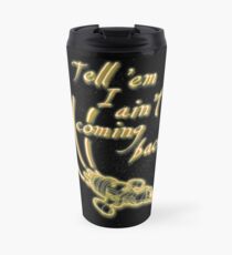 Tell 'em I ain't coming back Travel Mug