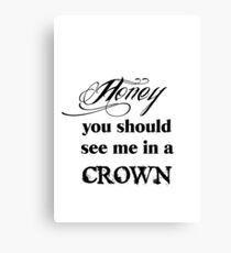 Honey, You Should See Me In A Crown Canvas Print