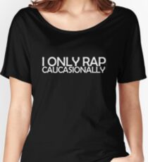 I only rap caucasionally Women's Relaxed Fit T-Shirt