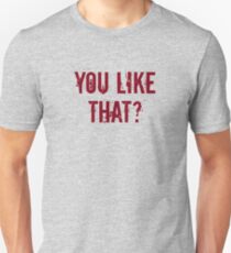 You Like That? Unisex T-Shirt