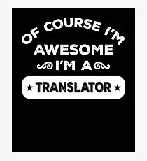 OF COURSE I'M AWESOME I'M A TRANSLATOR Photographic Print
