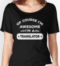 OF COURSE I'M AWESOME I'M A TRANSLATOR Women's Relaxed Fit T-Shirt