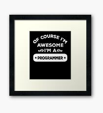 OF COURSE I'M AWESOME I'M A PROGRAMMER Framed Print
