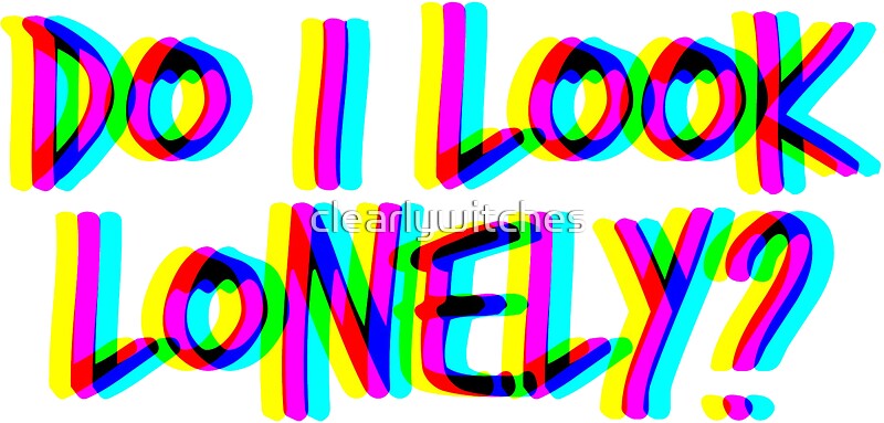 You Look Lonely I Can Fix That