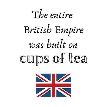 The entire British Empire was built on cups of tea mug cup Coffee Mug for  Sale by TheTeaTimeWorks