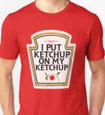I put ketchup on my ketchup Unisex T-Shirt
