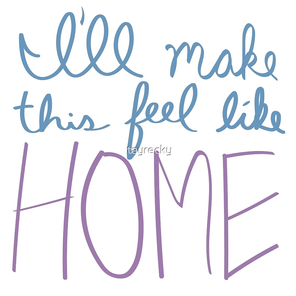 i-ll-make-this-feel-like-home-lyric-design-by-tayrecky-redbubble