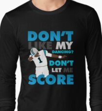 Don't like my dancing? Long Sleeve T-Shirt