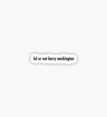 lol ur not kerry washington Sticker