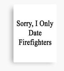 Sorry, I Only Date Firefighters Canvas Print