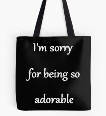 I'm sorry for being so adorable Tote Bag